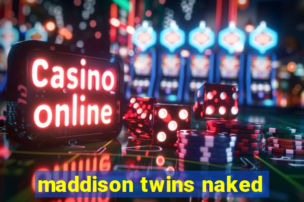 maddison twins naked